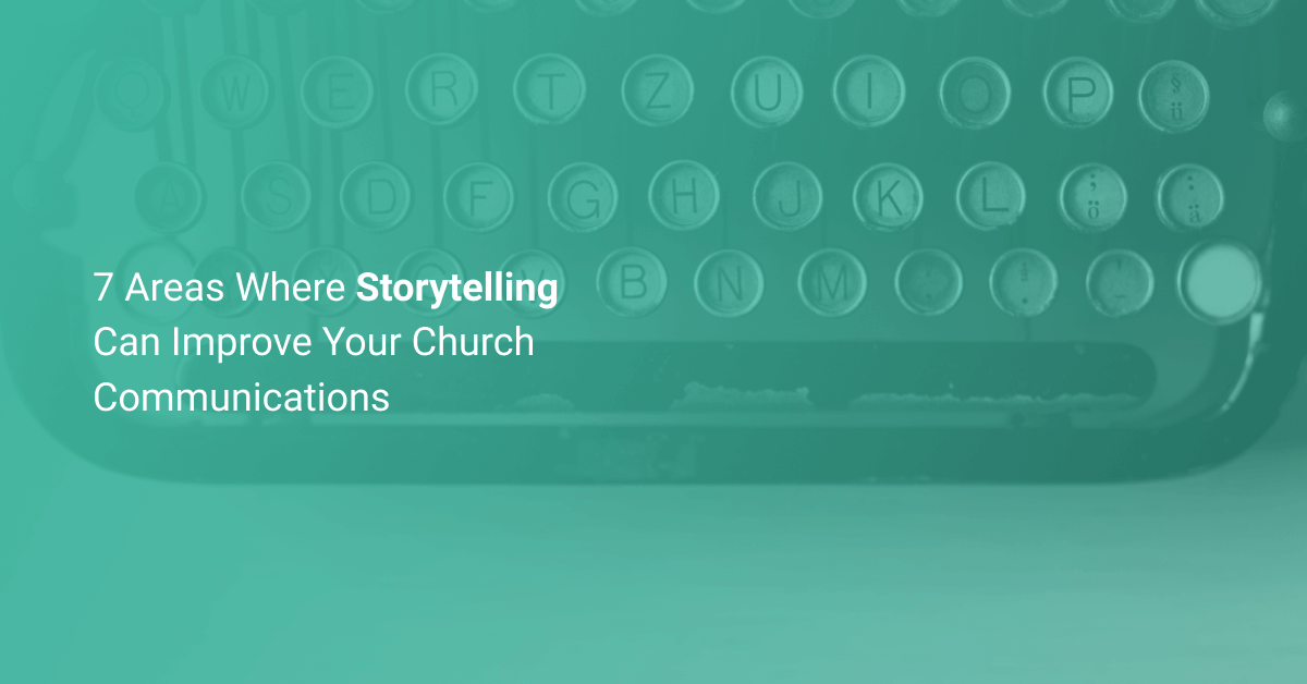 7 Areas Where Storytelling Can Improve Your Church Communications